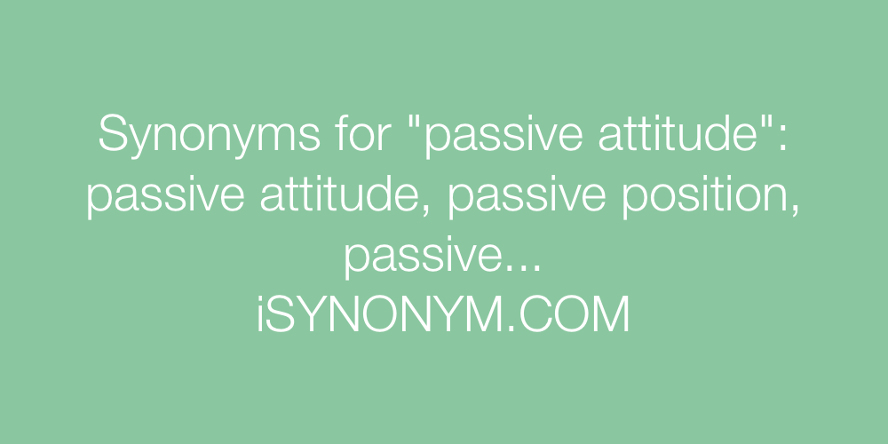 Synonyms passive attitude