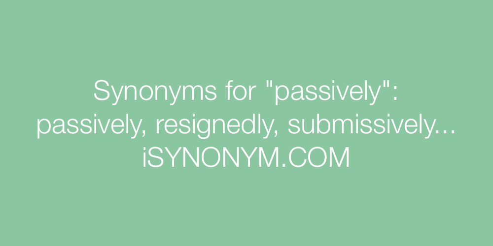 Synonyms passively