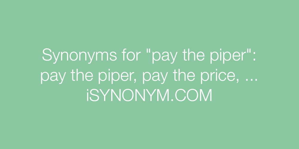 Synonyms pay the piper