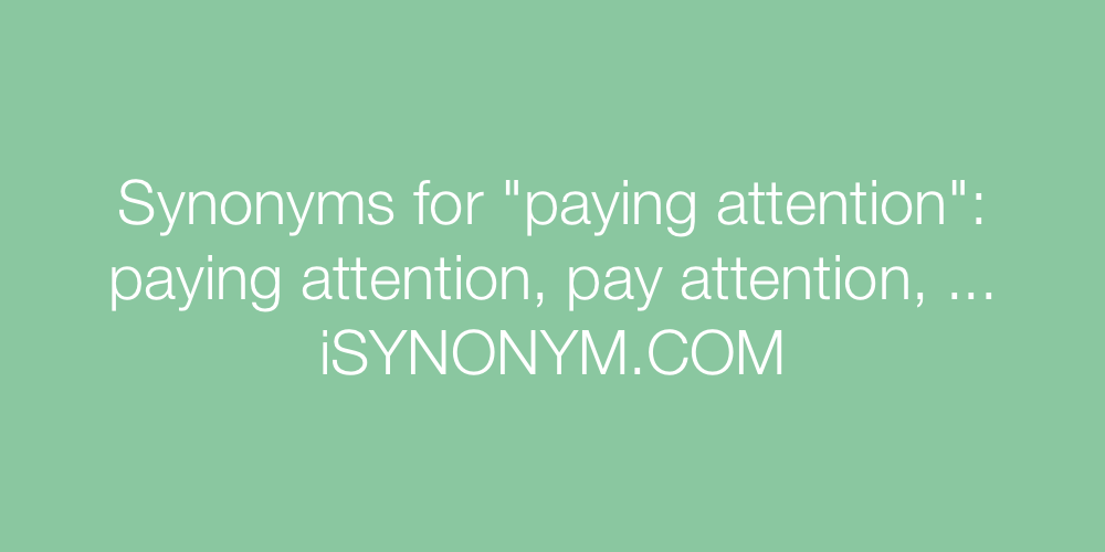 Synonyms paying attention