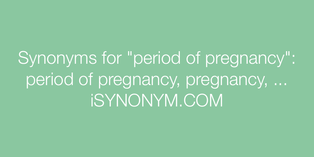 Synonyms period of pregnancy