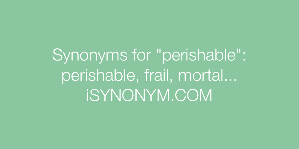 Synonyms perishable