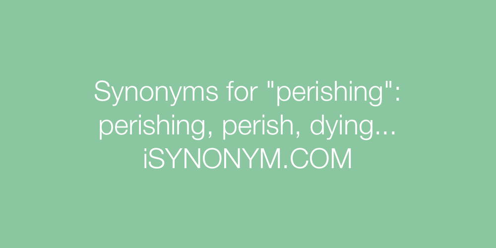Synonyms perishing