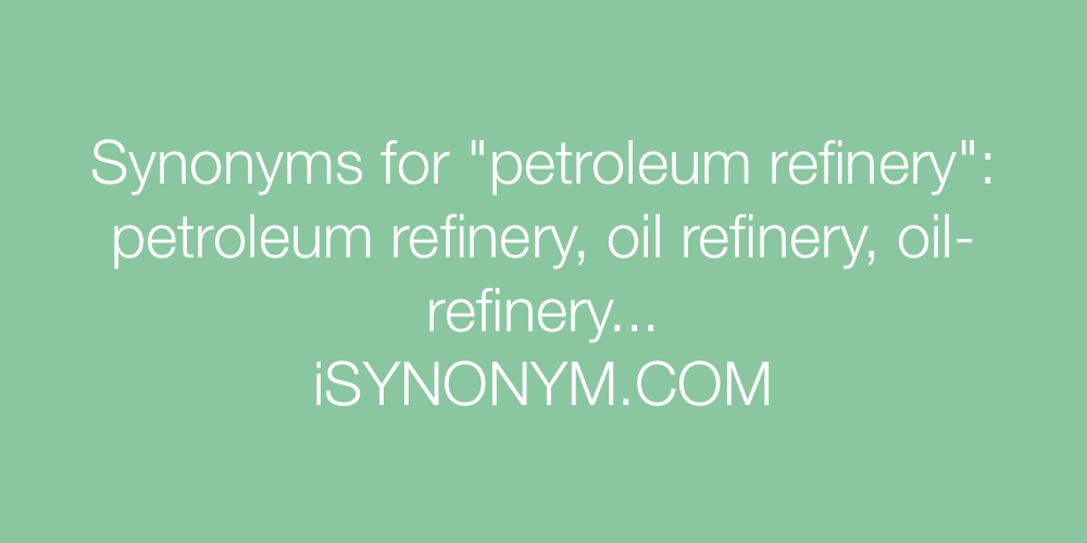 Synonyms petroleum refinery