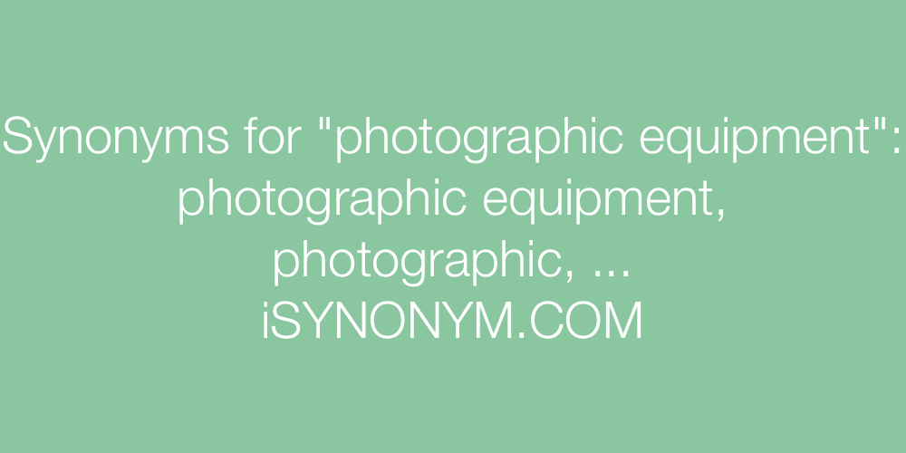 Synonyms photographic equipment