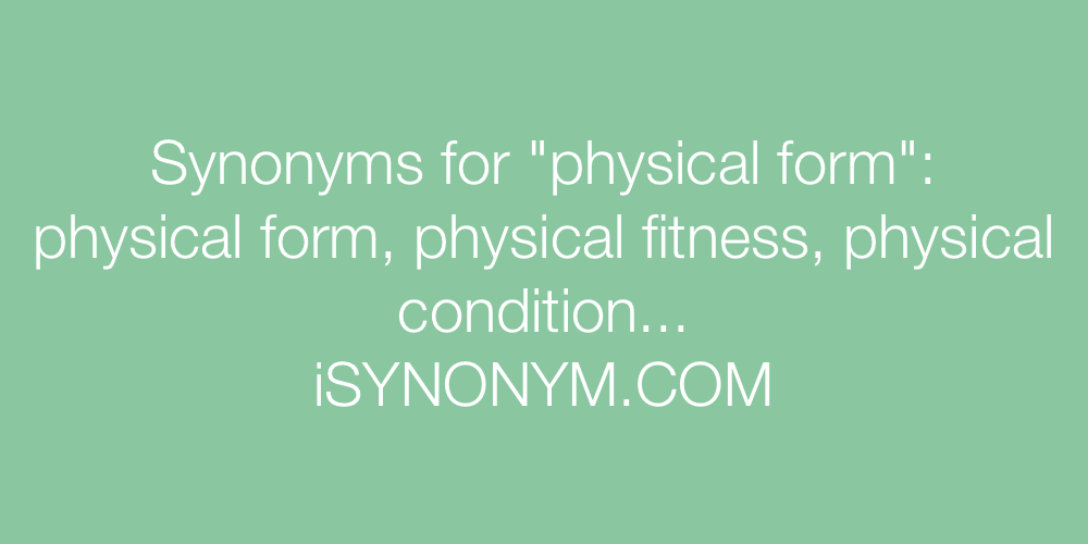 Synonyms physical form