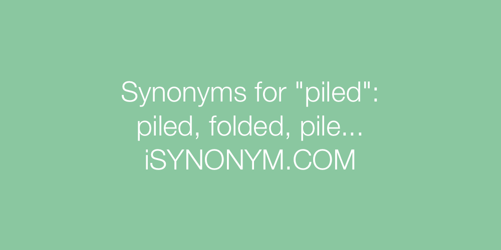 Synonyms piled