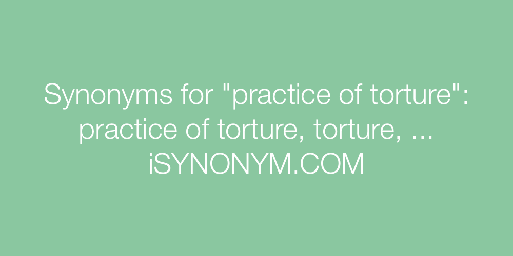 Synonyms practice of torture