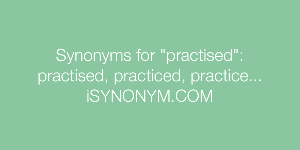 Synonyms practised