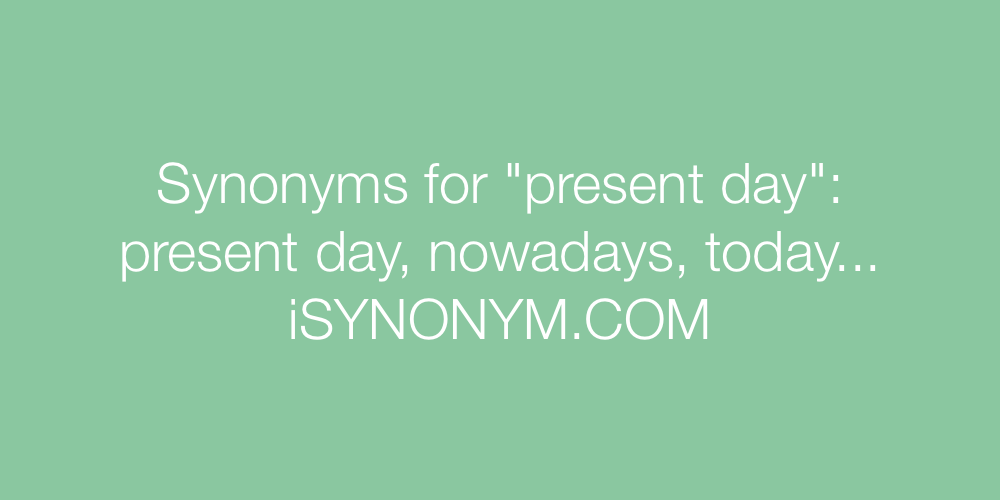 Synonyms present day