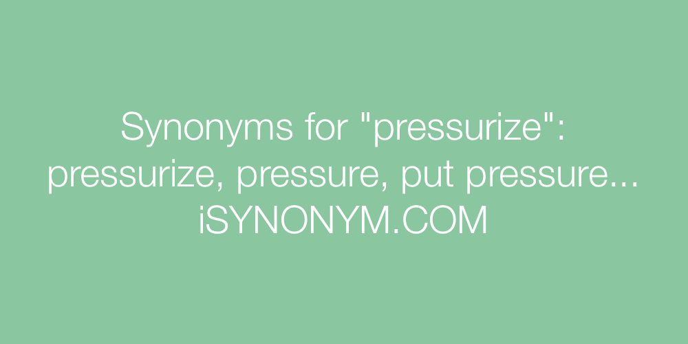Synonyms pressurize