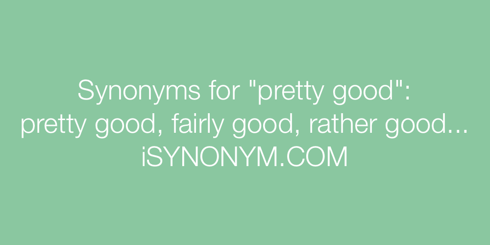Synonyms pretty good