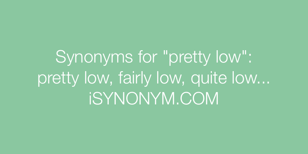 Synonyms pretty low