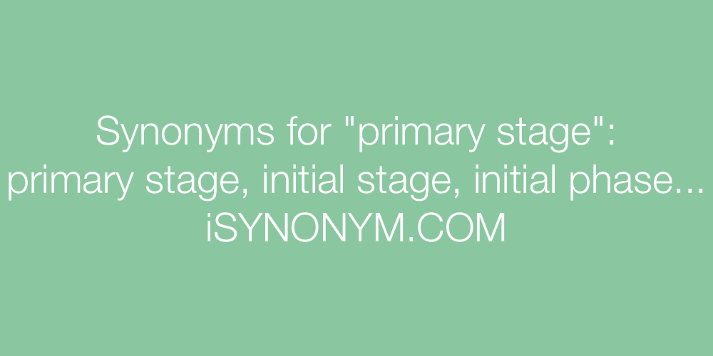Synonyms primary stage