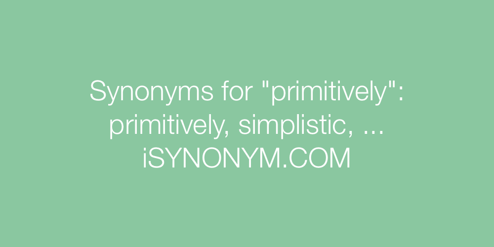 Synonyms primitively