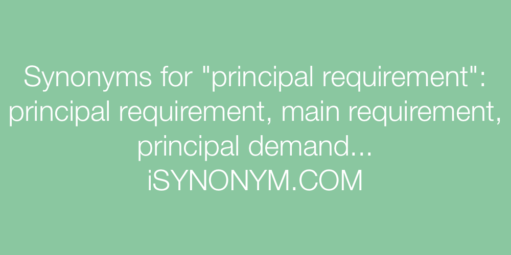 Synonyms principal requirement