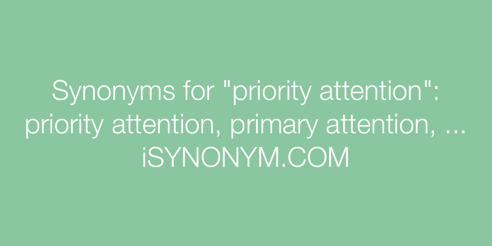 Synonyms for priority attention | priority attention synonyms