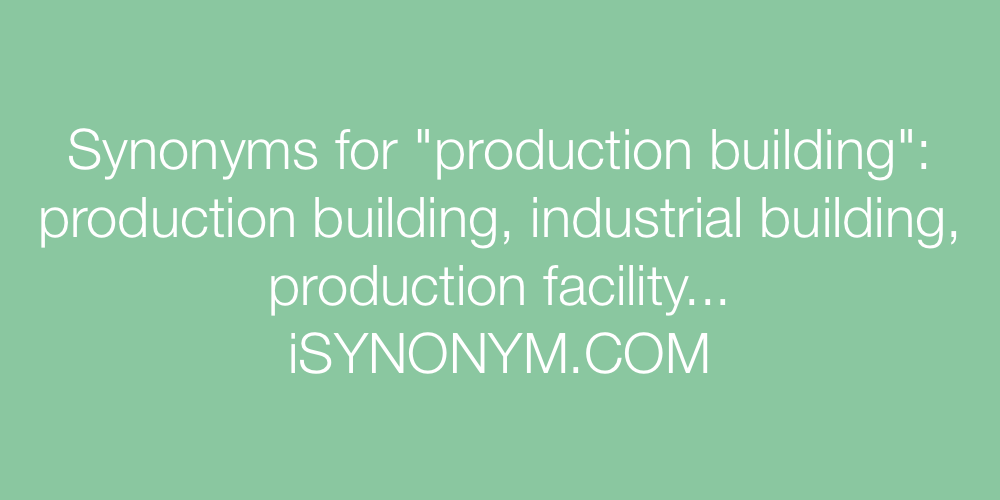 Synonyms production building