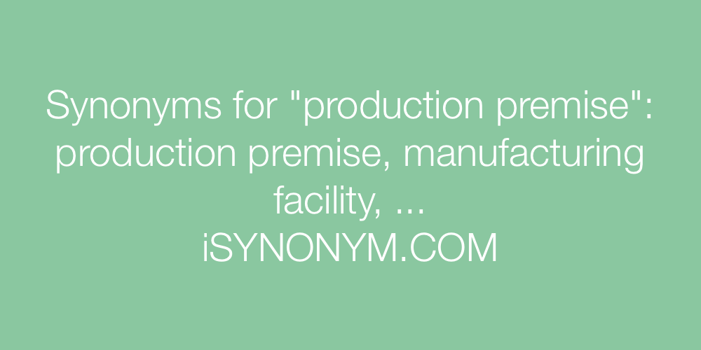 Synonyms production premise