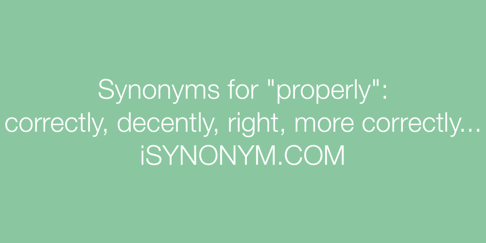 Synonyms For Properly Properly Synonyms Isynonym Com