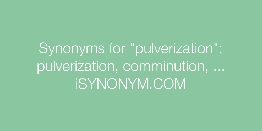 Synonyms pulverization