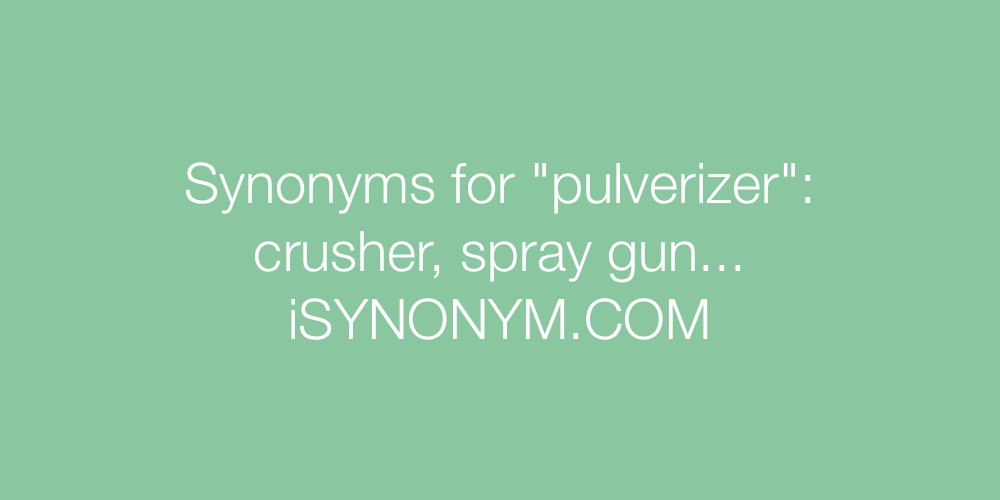 Synonyms pulverizer
