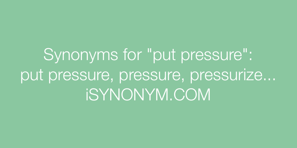 Synonyms put pressure