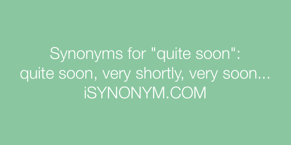Synonyms quite soon