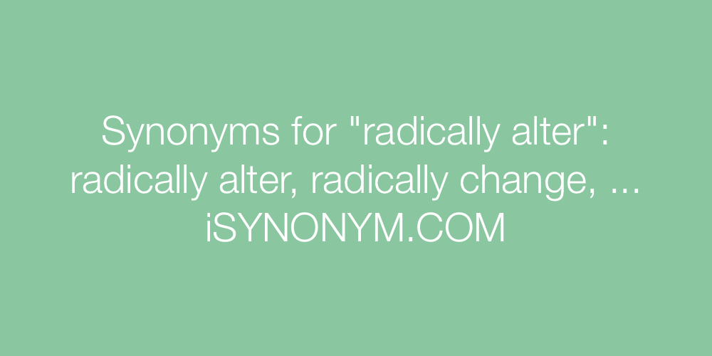 Synonyms radically alter