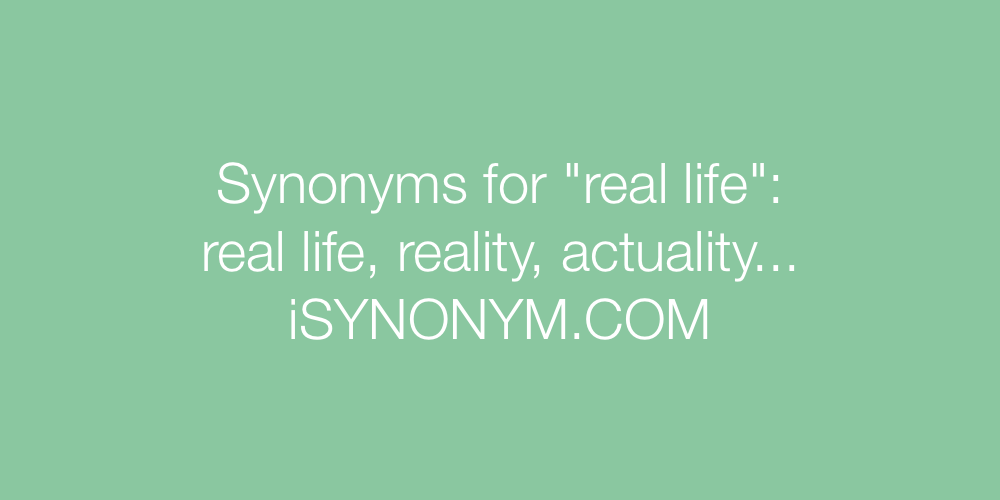 Synonyms real life
