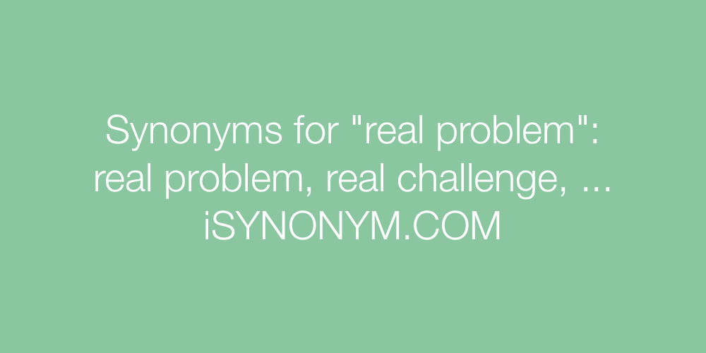 Synonyms real problem
