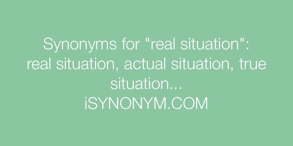 Synonyms real situation