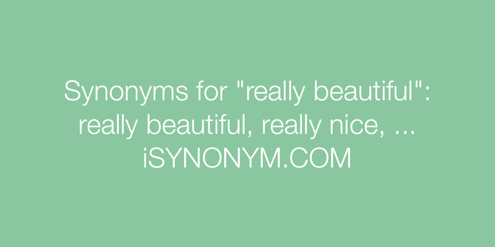 Synonyms really beautiful