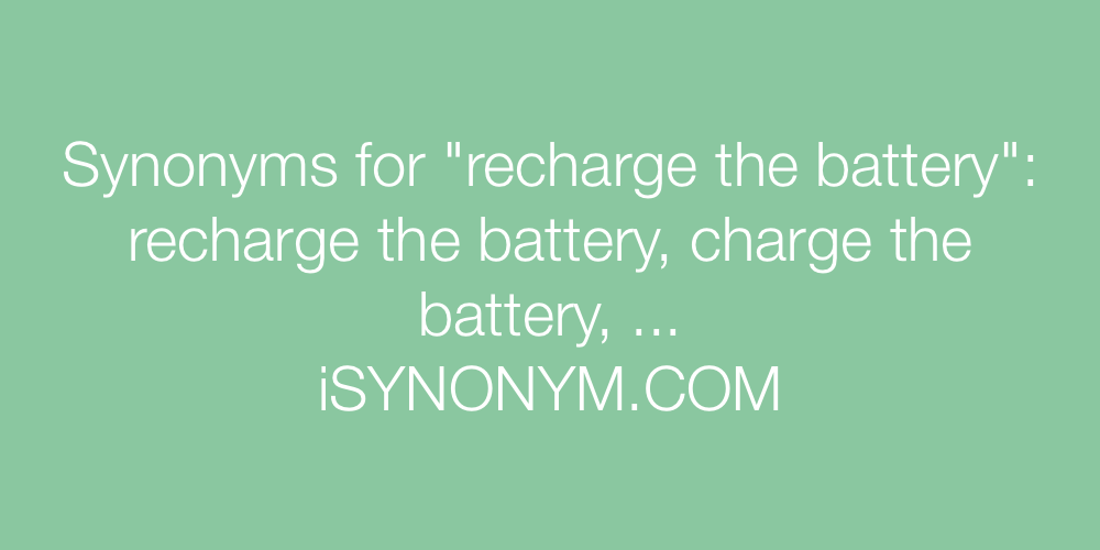 Synonyms recharge the battery