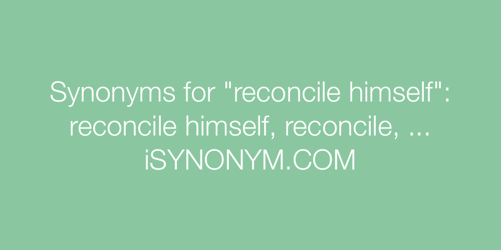 Synonyms reconcile himself