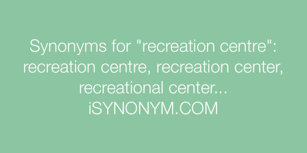 Synonyms recreation centre