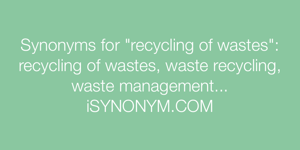 Synonyms recycling of wastes