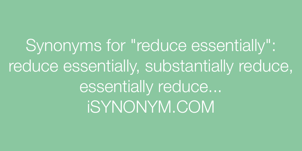 Synonyms reduce essentially