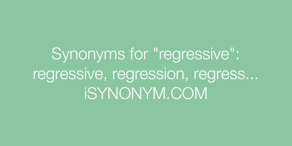 Synonyms regressive