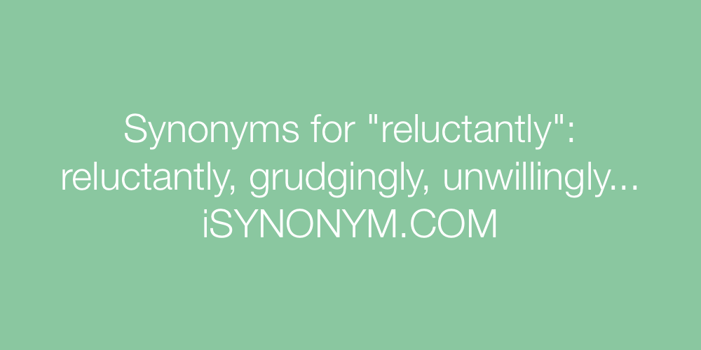 Synonyms reluctantly