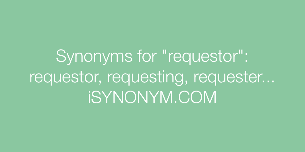 Synonyms requestor