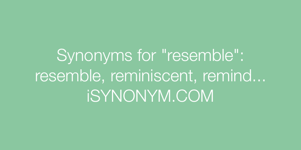 Synonyms resemble