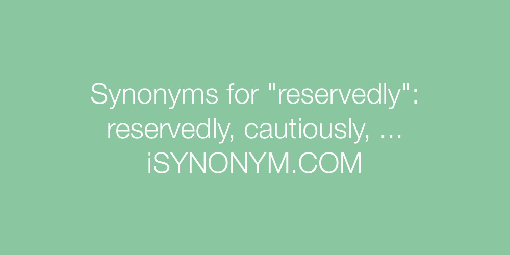 Synonyms reservedly