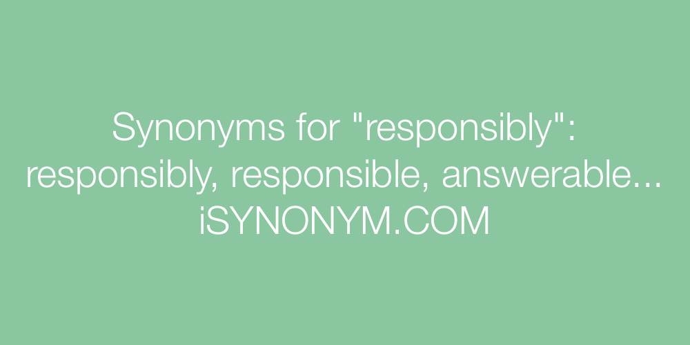 Synonyms responsibly