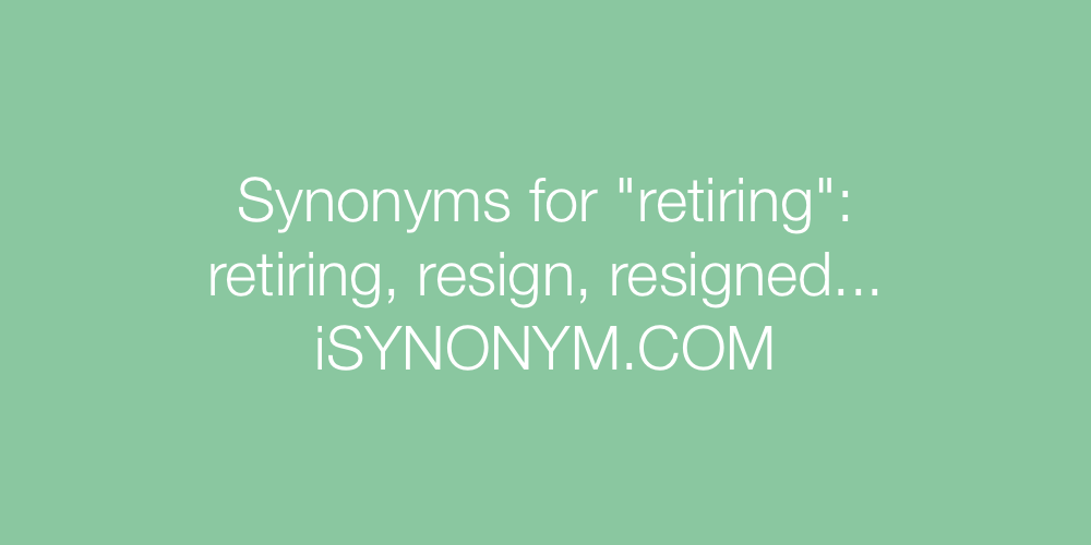 Synonyms retiring