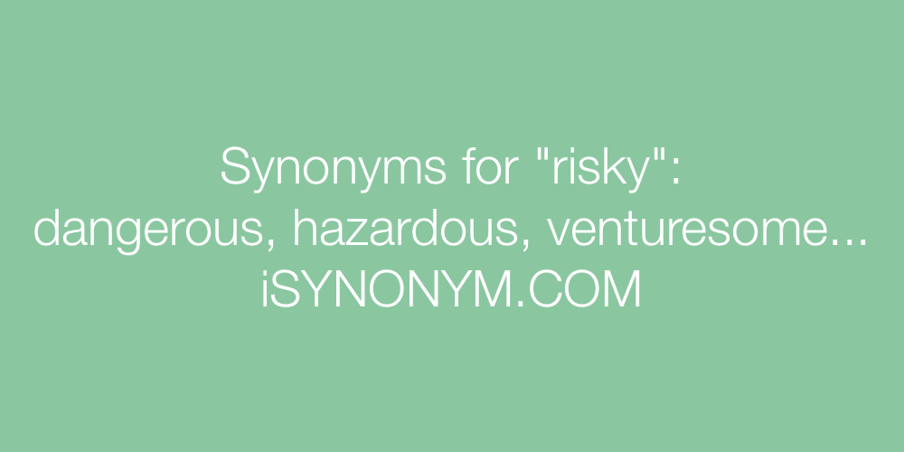 Synonyms For Risky Risky Synonyms Isynonym Com
