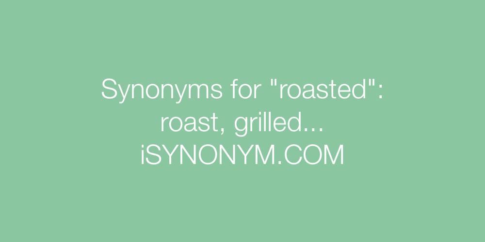 Synonyms roasted