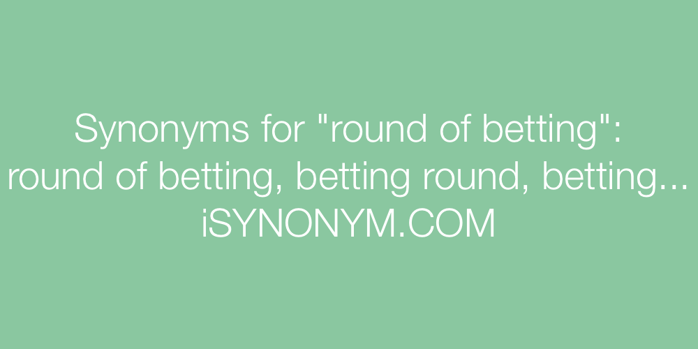 Synonyms round of betting