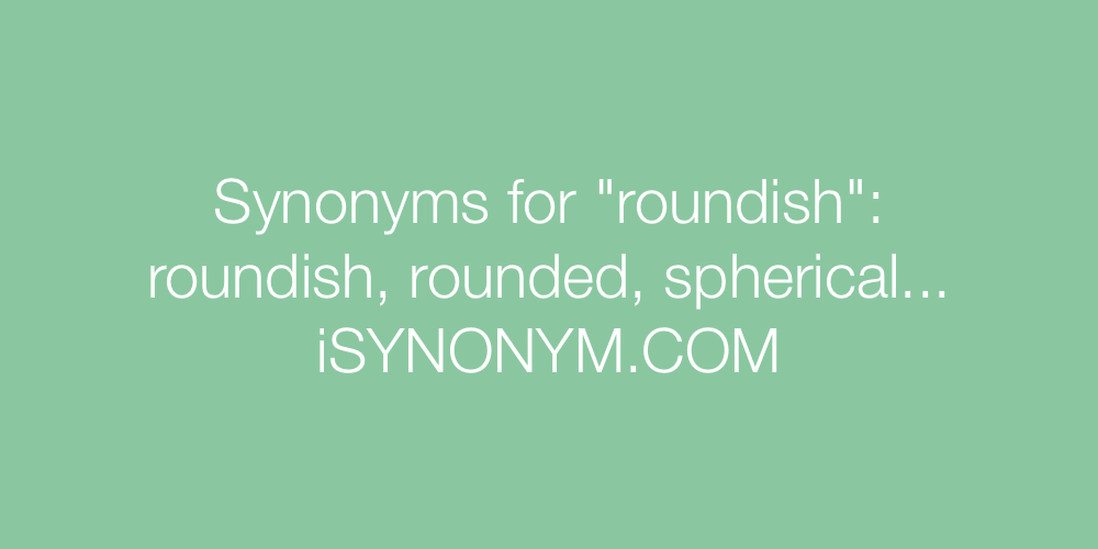 Synonyms roundish