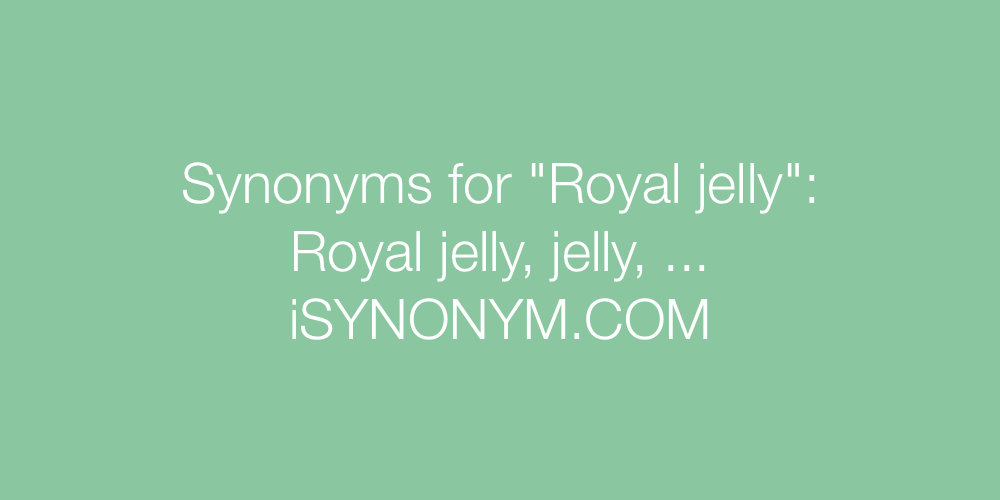 Synonyms Royal jelly